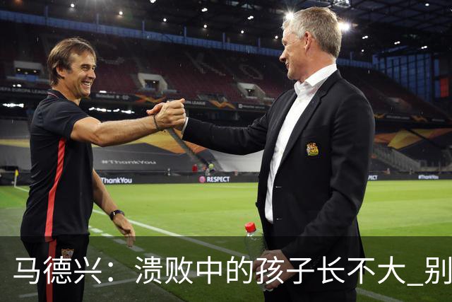 马德兴：溃败中的孩子长不大 别以锻炼球员为安慰